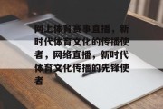 网上体育赛事直播，新时代体育文化的传播使者，网络直播，新时代体育文化传播的先锋使者