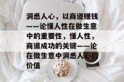 洞悉人心，以商道赚钱——论懂人性在做生意中的重要性，懂人性，商道成功的关键——论在做生意中洞悉人心的价值