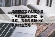 探索菲律宾的财富之源,从农业到旅游业,菲律宾,农业和旅游业的繁荣财富之路