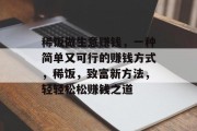 稀饭做生意赚钱,一种简单又可行的赚钱方式,稀饭,致富新方法,轻轻松松赚钱之道 稀饭做生意赚钱,一种简单又可行的赚钱方式,稀饭,致富新方法,轻轻松松赚钱之道