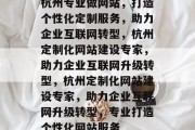 杭州专业做网站，打造个性化定制服务，助力企业互联网转型，杭州定制化网站建设专家，助力企业互联网升级转型，杭州定制化网站建设专家，助力企业互联网升级转型，专业打造个性化网站服务