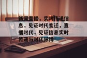 新闻直播，实时传递信息，见证时代变迁，直播时代，见证信息实时传递与时代脉搏