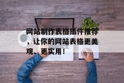 网站制作表格插件推荐,让你的网站表格更美观、更实用! 网站制作表格插件推荐,让你的网站表格更美观、更实用!