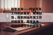 探索未来——网站开发工作的新篇章，未来趋势，探索网站开发工作的新篇章，探索未来，网站开发工作的新篇章