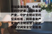 网站备案抽查，合规运营的守护者，网络备案严查，守护合规运营的坚实后盾，网络备案严查助力合规运营，守护网络空间安全坚实后盾