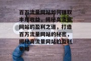 百万流量网站如何赚取丰厚收益，揭秘高流量网站的盈利之道，打造百万流量网站的秘密，揭秘高流量网站的盈利策略