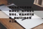 网站关键词选择策略，精准定位，提升搜索引擎排名，精准关键词策略，网站SEO排名提升之道