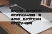 携手共进，搭伙做生意赚钱的智慧与策略，携手共进，搭伙做生意赚钱的智慧与策略
