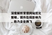 深度解析常德网站优化策略，提升在线影响力，助力企业腾飞