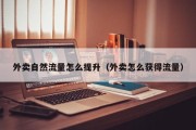 外卖自然流量怎么提升（外卖怎么获得流量）
