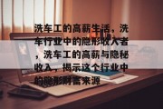 洗车工的高薪生活,洗车行业中的隐形收入者,洗车工的高薪与隐秘收入,揭示这个行业中的隐形财富来源 洗车工的高薪生活,洗车行业中的隐形收入者,洗车工的高薪与隐秘收入,揭示这个行业中的隐形财富来源