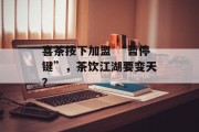 喜茶按下加盟 “暂停键”，茶饮江湖要变天？