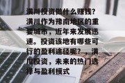 潢川投资做什么赚钱?潢川作为豫南地区的重要城市,近年来发展迅速。投资该地有哪些可行的盈利途径呢?,潢川投资,未来的热门选择与盈利模式 潢川投资做什么赚钱?潢川作为豫南地区的重要城市,近年来发展迅速。投资该地有哪些可行的盈利途径呢?,潢川投资,未来的热门选择与盈利模式