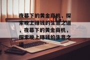夜幕下的黄金商机,探索晚上赚钱的生意之道,夜幕下的黄金商机,探索晚上赚钱的生意之道