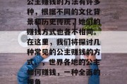 公主赚钱的方法有许多种,根据不同的文化背景和历史传统,她们的赚钱方式也各不相同。在这里,我们将探讨几种常见的公主赚钱的方式。,世界各地的公主如何赚钱,一种全面的视角