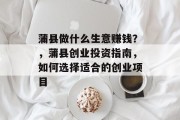 蒲县做什么生意赚钱?,蒲县创业投资指南,如何选择适合的创业项目