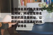 百度排名高的高流量网站揭秘,揭秘百度排名靠前的高流量网站,让你的网站获得更好的搜索引擎排名 百度排名高的高流量网站揭秘,揭秘百度排名靠前的高流量网站,让你的网站获得更好的搜索引擎排名