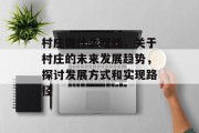 村庄做什么赚钱,关于村庄的未来发展趋势,探讨发展方式和实现路径 村庄做什么赚钱,关于村庄的未来发展趋势,探讨发展方式和实现路径