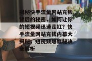 揭秘快手流量网站充钱背后的秘密，如何让你的短视频迅速走红？快手流量网站充钱内幕大揭秘，短视频爆红秘诀全解析