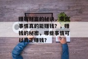 赚取财富的秘诀,哪些事情真的能赚钱?,赚钱的秘密,哪些事情可以真正赚钱? 赚取财富的秘诀,哪些事情真的能赚钱?,赚钱的秘密,哪些事情可以真正赚钱?