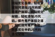 网站优化指南，轻松掌握如何添加JS代码提升用户体验，网站优化秘籍，轻松添加JS代码，提升用户体验之道，轻松提升用户体验，网站优化中的JS代码添加秘籍