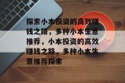 探索小本投资的高效赚钱之路,多种小本生意推荐,小本投资的高效赚钱之路,多种小本生意推荐探索 探索小本投资的高效赚钱之路,多种小本生意推荐,小本投资的高效赚钱之路,多种小本生意推荐探索