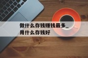 做什么存钱赚钱最多_用什么存钱好