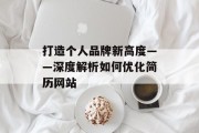打造个人品牌新高度——深度解析如何优化简历网站 打造个人品牌新高度——深度解析如何优化简历网站