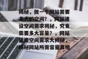 揭秘，做一个网站需要多大的空间？，网站建设空间需求揭秘，究竟需要多大容量？，网站建设空间需求大揭秘，揭秘网站所需容量真相