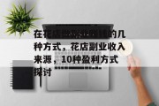 在花店做副业赚钱的几种方式,花店副业收入来源,10种盈利方式探讨 在花店做副业赚钱的几种方式,花店副业收入来源,10种盈利方式探讨
