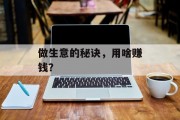 做生意的秘诀,用啥赚钱? 做生意的秘诀,用啥赚钱?