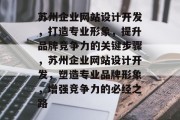 苏州企业网站设计开发,打造专业形象,提升品牌竞争力的关键步骤,苏州企业网站设计开发,塑造专业品牌形象,增强竞争力的必经之路 苏州企业网站设计开发,打造专业形象,提升品牌竞争力的关键步骤,苏州企业网站设计开发,塑造专业品牌形象,增强竞争力的必经之路