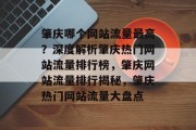 肇庆哪个网站流量最高？深度解析肇庆热门网站流量排行榜，肇庆网站流量排行揭秘，肇庆热门网站流量大盘点