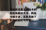 揭秘开流量上网站卡的原因及解决方法，网站卡顿之谜，流量高峰下的原因解析与对策