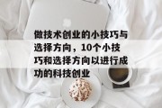 做技术创业的小技巧与选择方向,10个小技巧和选择方向以进行成功的科技创业 做技术创业的小技巧与选择方向,10个小技巧和选择方向以进行成功的科技创业
