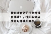 桂阳适合做的生意赚钱有哪些?,桂阳实体店生意好赚钱的商机 桂阳适合做的生意赚钱有哪些?,桂阳实体店生意好赚钱的商机
