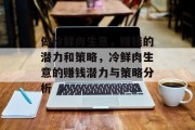 做冷鲜肉生意，赚钱的潜力和策略，冷鲜肉生意的赚钱潜力与策略分析