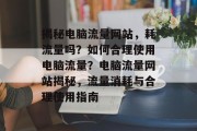 揭秘电脑流量网站，耗流量吗？如何合理使用电脑流量？电脑流量网站揭秘，流量消耗与合理使用指南