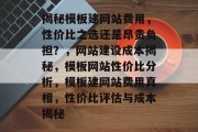 揭秘模板建网站费用，性价比之选还是昂贵负担？，网站建设成本揭秘，模板网站性价比分析，模板建网站费用真相，性价比评估与成本揭秘