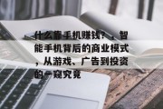 什么靠手机赚钱?,智能手机背后的商业模式,从游戏、广告到投资的一窥究竟 什么靠手机赚钱?,智能手机背后的商业模式,从游戏、广告到投资的一窥究竟