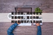 夏日热销,揭秘哪些生意最赚钱,夏日热销,揭秘最赚钱的生意秘籍 夏日热销,揭秘哪些生意最赚钱,夏日热销,揭秘最赚钱的生意秘籍