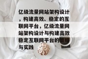 亿级流量网站架构设计,构建高效、稳定的互联网平台,亿级流量网站架构设计与构建高效稳定互联网平台的策略与实践 亿级流量网站架构设计,构建高效、稳定的互联网平台,亿级流量网站架构设计与构建高效稳定互联网平台的策略与实践