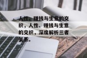 人性、赚钱与生意的交织,人性、赚钱与生意的交织,深度解析三者关系。 人性、赚钱与生意的交织,人性、赚钱与生意的交织,深度解析三者关系。