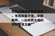 农民大姐的辛勤与智慧,寻找致富之道,辛勤勤劳,一位农民大姐的农村智慧之路
