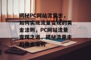 揭秘PC网站流量主，如何实现流量变现的黄金法则，PC网站流量变现之道，揭秘流量主的黄金法则