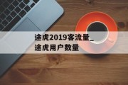 途虎2019客流量_途虎用户数量 途虎2019客流量_途虎用户数量