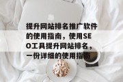 提升网站排名推广软件的使用指南，使用SEO工具提升网站排名，一份详细的使用指南