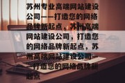 苏州专业高端网站建设公司——打造您的网络品牌新起点，苏州高端网站建设公司，打造您的网络品牌新起点，苏州高端网站建设公司——打造您的网络品牌新起点