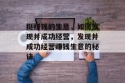 挺赚钱的生意,如何发现并成功经营,发现并成功经营赚钱生意的秘诀 挺赚钱的生意,如何发现并成功经营,发现并成功经营赚钱生意的秘诀