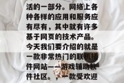 在今天的互联网时代,网络已经成为了人们生活的一部分。网络上各种各样的应用和服务应有尽有,其中就有许多基于网页的技术产品。今天我们要介绍的就是一款非常热门的联机插件网站——游戏辅助软件社区。,一款受欢迎的游戏辅助软件社区,游戏辅助软件社区 在今天的互联网时代,网络已经成为了人们生活的一部分。网络上各种各样的应用和服务应有尽有,其中就有许多基于网页的技术产品。今天我们要介绍的就是一款非常热门的联机插件网站——游戏辅助软件社区。,一款受欢迎的游戏辅助软件社区,游戏辅助软件社区